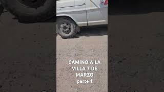 CAMINO A LA VILLA 7 DE MARZO parte 1