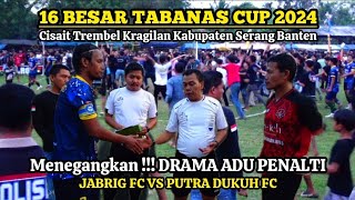 MENEGANGKAN !!! DRAMA ADU PENALTI - JABRIG FC VS PUTRA DUKUH FC - 16 BESAR TABANAS CUP 2024