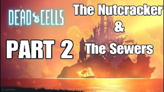 The Nutcracker & The Sewers - Dead Cells Part 2