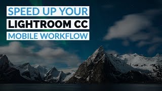 Speed Up Your Adobe Lightroom CC Workflow on the iPhone & iPad