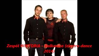 Zespół WIKTORIA -- Bałkanica (electro-dance 2014)