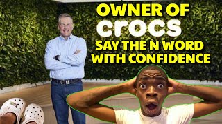 OWNER OF CROCS DROPS A BOMBSHELL ON THE BLACK COMUMMITY SAYS THE N WORD