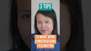 Turn boring work conversations to fascinating ones using these 3 tips!