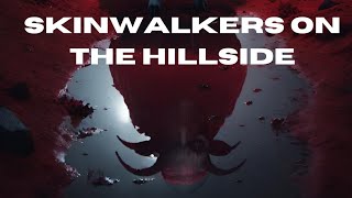 Skinwalkers on the Hillside