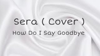 SERA - How Do I Say Goodbye , Lyrics ( COVER ) (Nederlands)