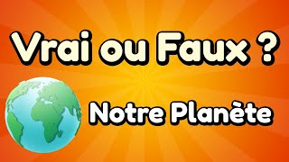 Vrai ou Faux ? Notre Planète - 10 Questions