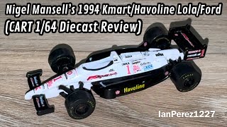 MANSELL MANIA! (Nigel Mansell’s 1994 Kmart/Havoline Lola/Ford) (CART 1/64 Diecast Review)