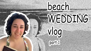 Beach Wedding Vlog Part 1