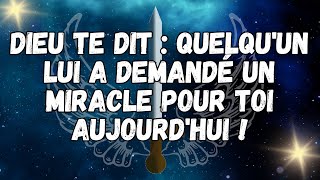 Dieu te dit  quelqu'un lui a demandé un miracle pour toi aujourd'hui !