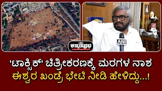 'ಟಾಕ್ಸಿಕ್' ಚಿತ್ರೀಕರಣಕ್ಕೆ ಮರಗಳ ನಾಶ; ಸ್ಥಳಕ್ಕೆ ಭೇಟಿ ನೀಡಿ #eshwarakhandre ಹೇಳಿದ್ದು...! #toxicmovie