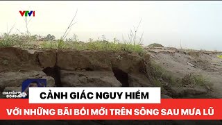 Hiểm họa những bãi bồi mới trên sông sau mưa lũ | Việt Nam hôm nay