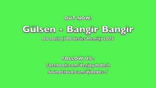 Gülsen - Bangir Bangir (DA Dash 100 Series Remix) 2015 OUT NOW !