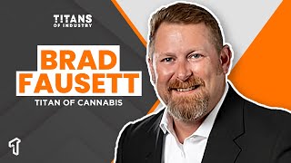 Titans of Industry Ep. 16 | Brad Fausett, Titan of Cannabis