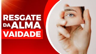 Vaidade - Resgate da Alma