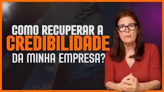 COMO RECUPERAR A CREDIBILIDADE DA SUA EMPRESA APÓS UM GRANDE ESCÂNDALO?