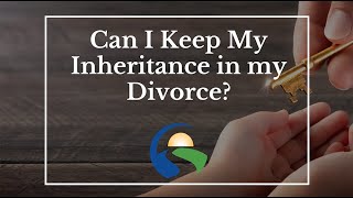 Can I keep My Inheritance in my Divorce?