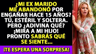 Hace 15 años, MI EX MARIDO me abandonó por ENGañar. TÚ, infértil y soltera. YO: ¡Mira a mi HIJO!