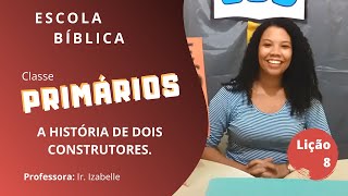 EBD - 23/08/2020 | CLASSE PRIMÁRIOS | LIÇÃO 08 - A HISTÓRIA DE DOIS CONSTRUTORES.