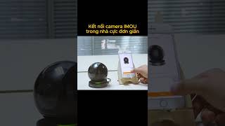 Cách kết nối camera Imou trong nhà trên điện thoại cực đơn giản #camerawifi #imou #cameraanninh