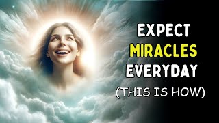 Expect Miracles in Everyday Life and Why You Need to Start Today