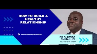 How to Build a Healthy Relationship | Dr. Olumide Emmanuel