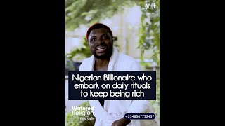 Nigerian Billionaire who embark on daily rituals to keep being rich