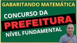 PASSO A PASSO. QUESTÕES QUE COSTUMAM CAIR NA PROVA. MATEMÁTICA PARA O CONCURSO DA PREFEITURA.