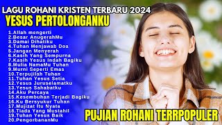 Lagu Rohani Kristen Terbaru 2024 - Pujian Rohani Saat Teduh - Lagu Rohani Kristen Terpopuler 2024