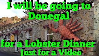 I will be going to Donegal for a Lobster Dinner and making a Video