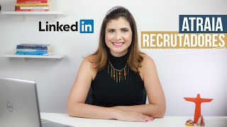 Saiba como atrair até 14x mais o olhar dos recrutadores para seu Perfil no Linkedin