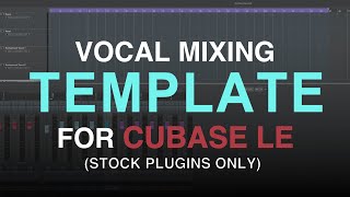 Cubase LE - FREE Vocal Mixing Template