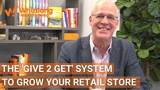 The Give 2 Get System To Grow Your Retail Business