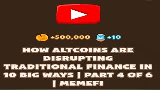 HOW ALTCOINS ARE DISRUPTING TRADITIONAL FINANCE IN 10 BIG WAYS | PART 4 OF 6 | MEMEFI New Video Code