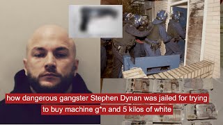 how dangerous gangster Stephen Dynan was jailed for trying to buy machine g*n and 5 kilos of white