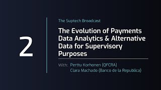 Suptech Broadcast - Session #2: The Evolution of Payments Data Analytics and Alternative Data