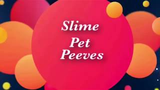 SLIME PET PEEVES!