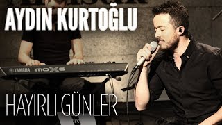 Aydın Kurtoğlu | Hayırlı Günler | JoyTurk Akustik