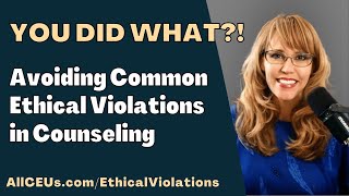 You did what?  Avoiding Common Ethical Violations in Counseling