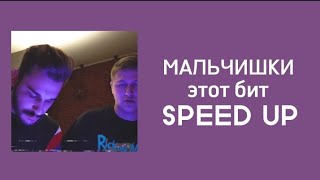 МАЛЬЧИШКИ- ЭТОТ БИТ (SPEED UP)