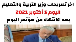 جميع تصريحات مؤتمر نائب وزير التعليم بتاريخ اليوم 2021/10/5