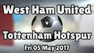 West Ham United v Tottenham Hotspur (Fri 05 May 2017 Match Summary)