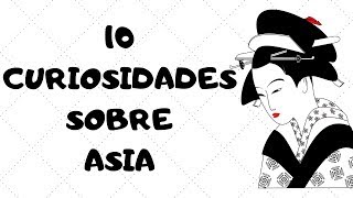 10 CURIOSIDADES SOBRE ASIA (curiosidades interesantes)