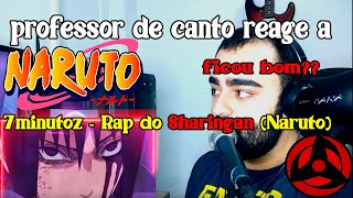 Professor de canto reage a 7minutoz - Rap do Sharingan (Naruto)