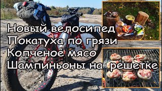 Новый  велосипед. Покатуха по грязи. Копченое мясо и шампиньоны на решетке.