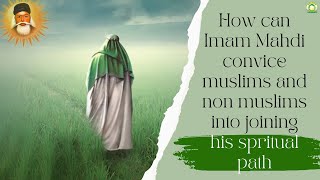 How can Imam Mahdi convice muslims and non muslims into joining his spritual path (English Version).