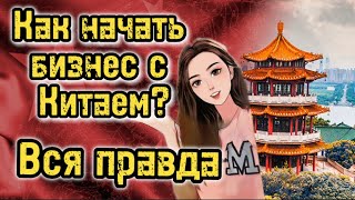 Как начать бизнес с Китаем? | То что вам не расскажут | Что вас ждёт?