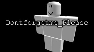 "DontForgetMe_Please" Roblox Creepypasta