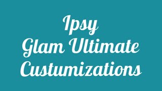 Ipsy Glam Ultimate Customizations