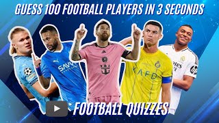 GUESS 100 FOOTBALL PLAYERS IN 3 SECONDS! | FOOTBALL QUIZZES | FOOTBALL TRIVIA 2024