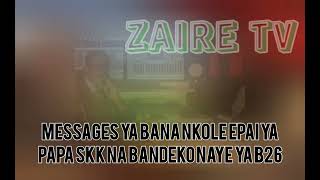 ZAIRE TV: MESSAGES YA BANA NKOLE EPAI YA PAPA SKK  MPE BANDEKO NA YE YA B26